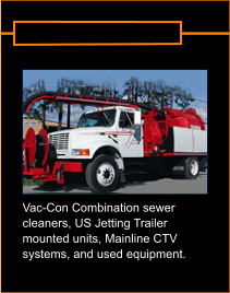 Vac-Con Combination sewer  cleaners, US Jetting Trailer  mounted units, Mainline CTV systems, and used equipment.
